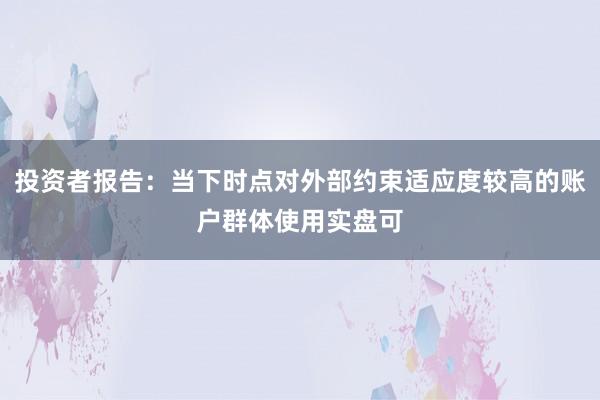 投资者报告：当下时点对外部约束适应度较高的账户群体使用实盘可